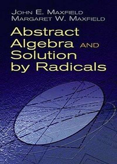 Abstract Algebra and Solution by Radicals, Paperback/John E. Maxfield