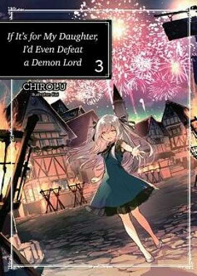 If It's for My Daughter, I'd Even Defeat a Demon Lord: Volume 3, Paperback/Chirolu