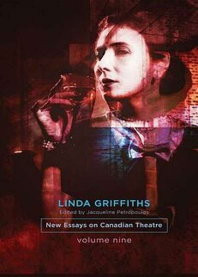 Linda Griffiths: New Essays on Canadian Theatre, Volume 9, Paperback/Jacqueline Petropoulos