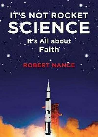 Coperta cărții It's Not Rocket Science: It's All about Faith, Paperback/Robert Nance de Robert Nance