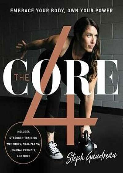 The Core 4: Embrace Your Body, Own Your Power, Hardcover/Stephanie Gaudreau