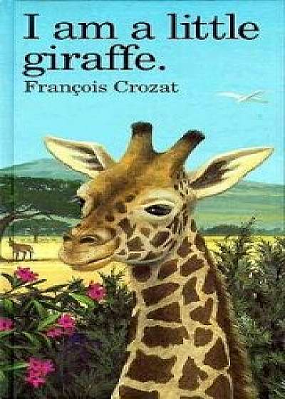I Am a Little Giraffe: Large, Hardcover/Francois Crozat