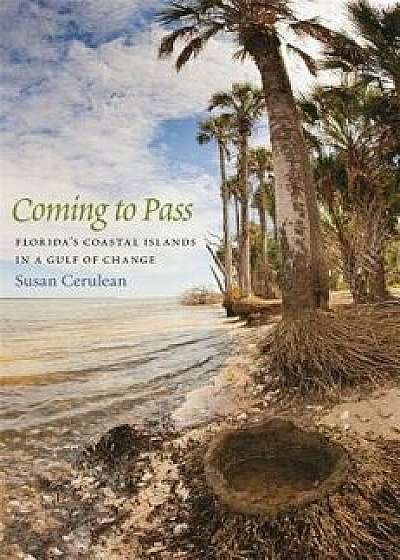 Coming to Pass: Florida's Coastal Islands in a Gulf of Change, Paperback/Susan Cerulean