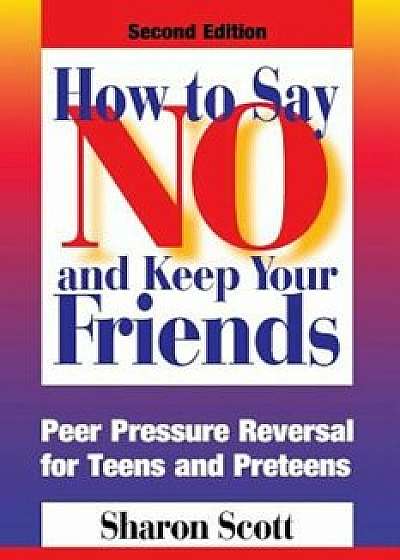 How to Say No and Keep Your Friends, Paperback (2nd Ed.)/Sharon Scott