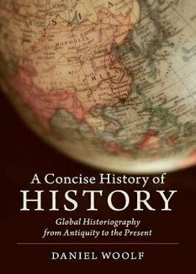 A Concise History of History, Paperback/Daniel Woolf