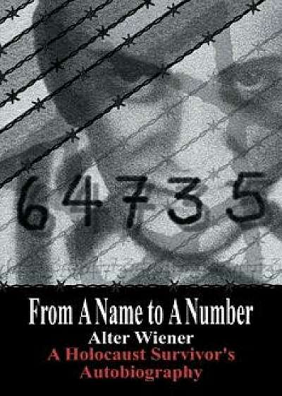 From a Name to a Number: A Holocaust Survivor's Autobiography, Paperback/Alter Wiener