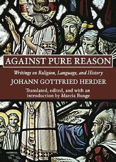 Against Pure Reason, Paperback/Johann Gottfried Herder
