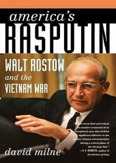 America's Rasputin: Walt Rostow and the Vietnam War, Paperback/David Milne