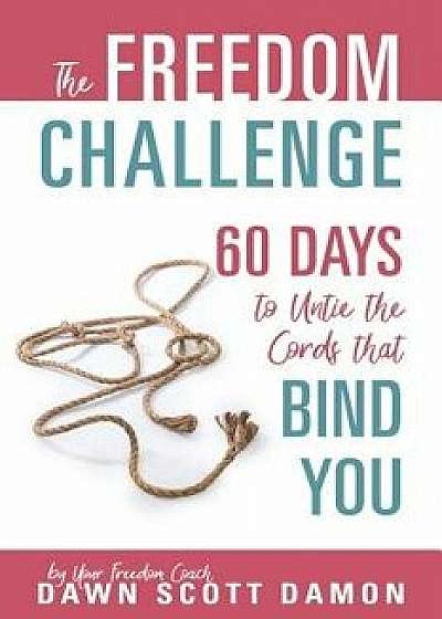 The Freedom Challenge: 60 Days to Untie the Cords that Bind You, Paperback/Dawn Scott Damon