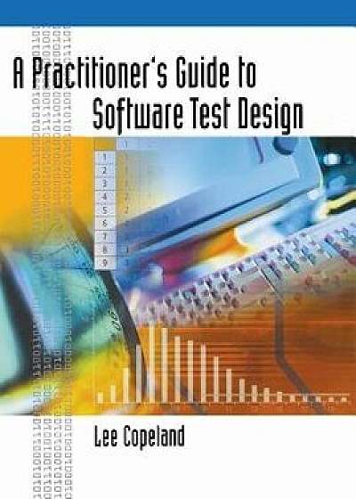 A Practitioner's Guide to Software Test Design, Hardcover/Lee Copeland