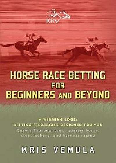 Horse Race Betting for Beginners and Beyond, Paperback/Kris Vemula