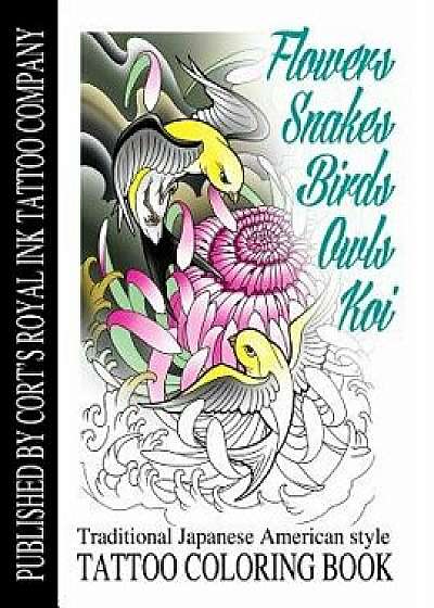 Flowers, Snakes, Birds, Owls and Koi Coloring Book: Traditional Japanese American Tattoo Coloring Book, Paperback/Cort Bengtson