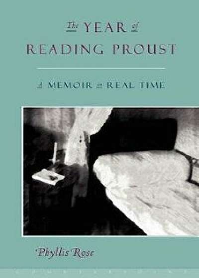 The Year of Reading Proust: A Memoir in Real Time, Paperback/Phyllis Rose