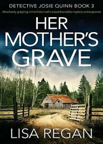 Her Mother's Grave: Absolutely Gripping Crime Fiction with Unputdownable Mystery and Suspense, Paperback/Lisa Regan