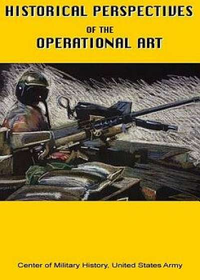 Historical Perspectives of the Operational Art, Paperback/Center of Military History United States