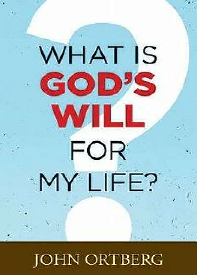 What Is God's Will for My Life?, Paperback/John Ortberg