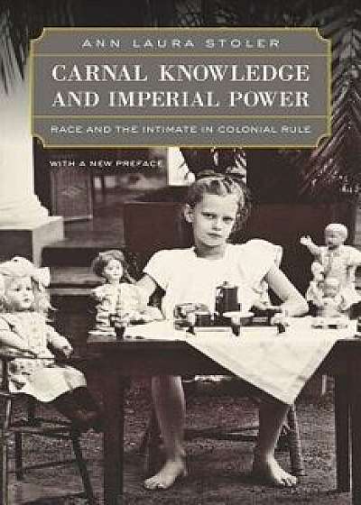 Carnal Knowledge and Imperial Power: Race and the Intimate in Colonial Rule, with a New Preface, Paperback/Ann Laura Stoler