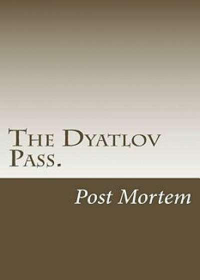The Dyatlov Pass.: Post Mortem, Paperback/Svetlana Oss