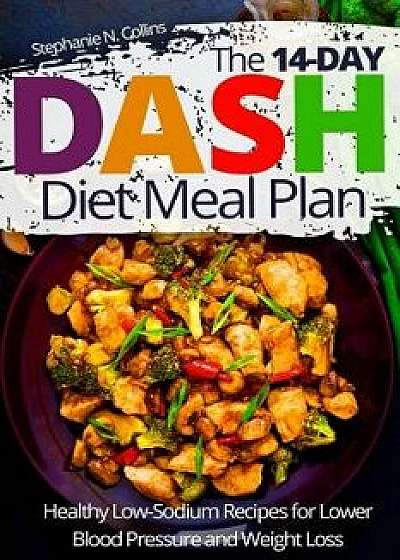 The 14-day DASH Diet Meal Plan: Healthy Low-Sodium Recipes for Lower Blood Pressure and Weight Loss, Paperback/Stephanie Collins