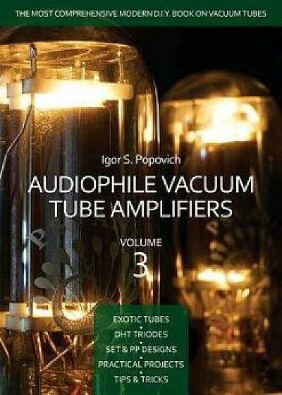 Audiophile Vacuum Tube Amplifiers Volume 3, Paperback/Igor S. Popovich