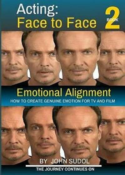 Acting Face to Face 2: How to Create Genuine Emotion for TV and Film/John Sudol
