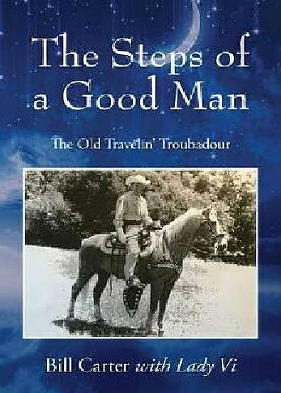 The Steps of a Good Man: The Old Travelin' Troubadour, Paperback/Bill Carter
