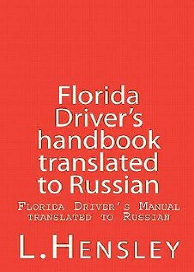 Coperta cărții Florida Driver's Handbook Translated to Russian: Florida Driver's Manual Translated to Russian, Paperback/L. Hensley de L. Hensley