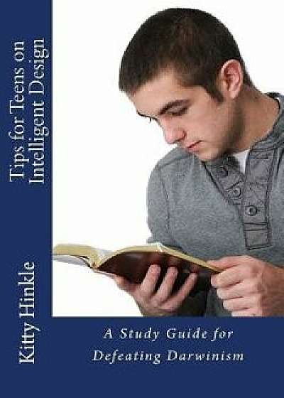 Tips for Teens on Intelligent Design: Study Guide for Defeating Darwinism, Paperback/Kitty Hinkle