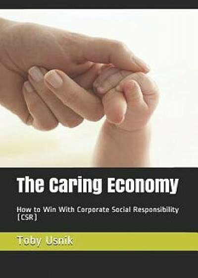 The Caring Economy: How to Win with Corporate Social Responsibility (Csr), Paperback/Toby Usnik