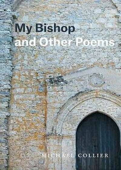 My Bishop and Other Poems, Paperback/Michael Collier