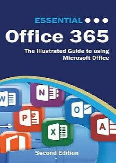Essential Office 365 Second Edition: The Illustrated Guide to Using Microsoft Office, Hardcover/Kevin Wilson