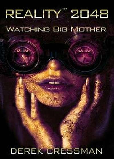 Reality(TM) 2048: Watching Big Mother, Hardcover/Derek Cressman