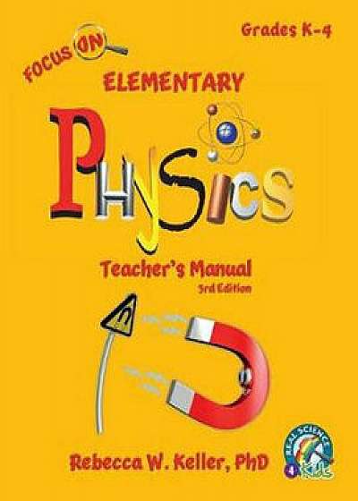 Focus on Elementary Physics Teacher's Manual 3rd Edition, Paperback/Phd Rebecca W. Keller