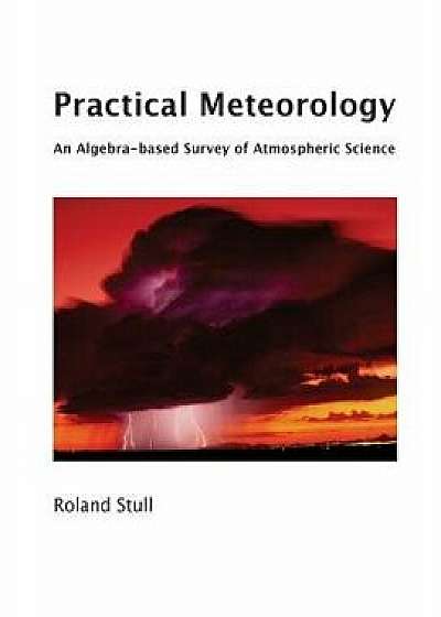 Practical Meteorology: An Algebra-based Survey of Atmospheric Science, Paperback/Roland Stull