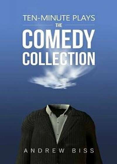 Ten-Minute Plays: The Comedy Collection, Paperback/Andrew Biss