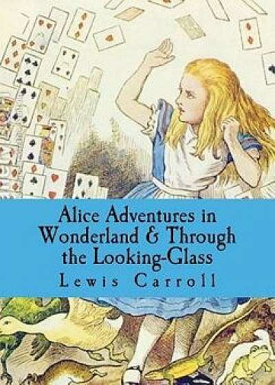 Alice Adventures in Wonderland & Through the Looking-Glass, Paperback/Lewis Carroll