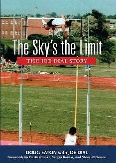 The Sky's the Limit: The Joe Dial Story, Paperback/Doug Eaton