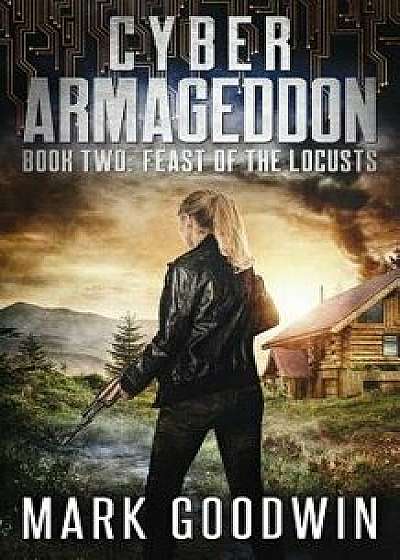 Feast of the Locusts: A Post-Apocalyptic Techno-Thriller, Paperback/Mark Goodwin