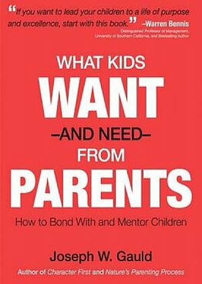 What Kids Want and Need from Parents, Paperback/Joseph W. Gauld