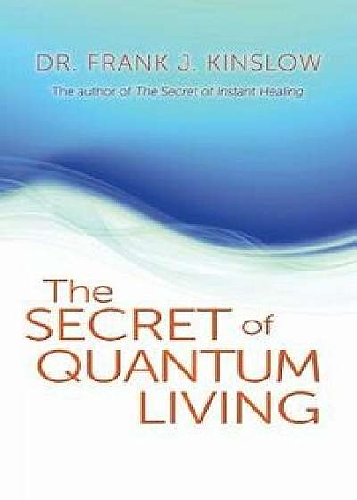 Secret of Quantum Living, Paperback/Frank J. Kinslow