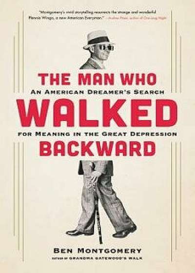 The Man Who Walked Backward: An American Dreamer's Search for Meaning in the Great Depression, Hardcover/Ben Montgomery