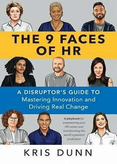 The 9 Faces of HR: A Disruptor's Guide to Mastering Innovation and Driving Real Change, Paperback/Kris Dunn