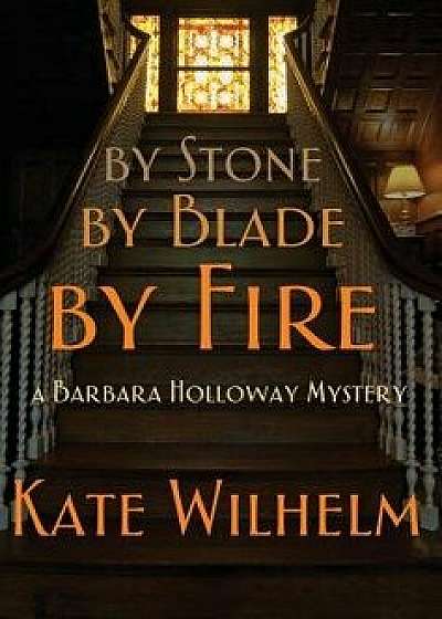 By Stone, by Blade, by Fire, Hardcover/Kate Wilhelm