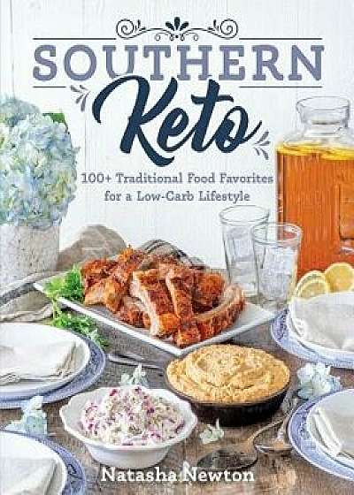 Southern Keto: 100+ Traditional Food Favorites for a Low-Carb Lifestyle, Paperback/Natasha Newton