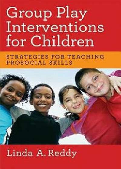 Group Play Interventions for Children: Strategies for Teaching Prosocial Skills, Paperback/Linda A. Reddy