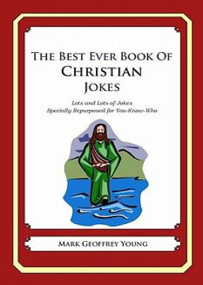The Best Ever Book of Christian Jokes: Lots and Lots of Jokes Specially Repurposed for You-Know-Who, Paperback/Mark Geoffrey Young