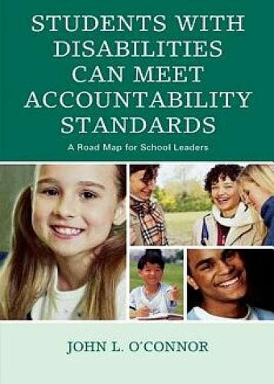 Students with Disabilities Can Meet Accountability Standards: A Road Map for School Leaders, Paperback/John O'Connor