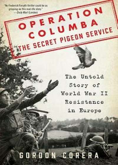 Operation Columba: The Secret Pigeon Service: The Untold Story of World War II Resistance in Europe, Hardcover/Gordon Corera