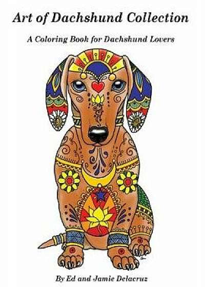Coperta cărții Art of Dachshund Coloring Book: Coloring Book for Dog Lovers, Paperback/Ed Delacruz