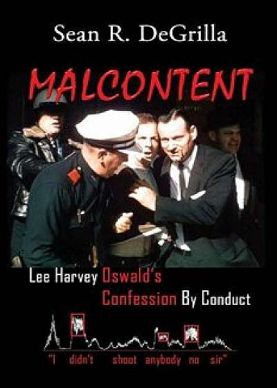 Malcontent: Lee Harvey Oswald's Confession by Conduct, Paperback/Sean R. Degrilla